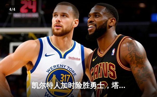 凯尔特人加时险胜勇士，塔图姆44分率队捍卫主场 - 4