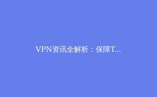 VPN资讯全解析：保障Telegram安全下载与使用的必备指南 - 2