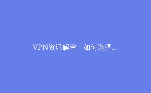 VPN资讯解密：如何选择最适合你的数字隐私盾牌？